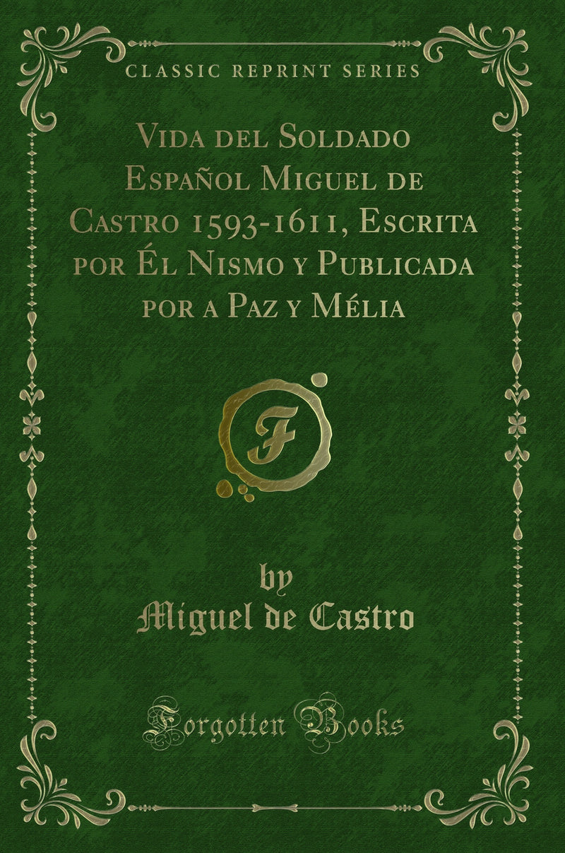 Vida del Soldado Español Miguel de Castro 1593-1611, Escrita por Él Nismo y Publicada por a Paz y Mélia (Classic Reprint)