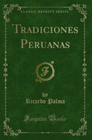 Tradiciones Peruanas (Classic Reprint)