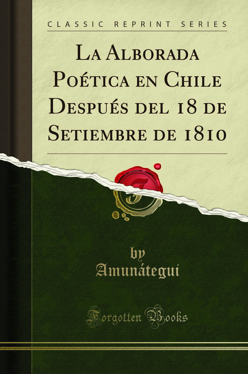La Alborada Poética en Chile Después del 18 de Setiembre de 1810 (Classic Reprint)