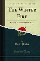 The Winter Fire: A Sequel to Summer Drift-Wood (Classic Reprint)