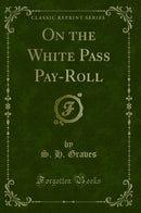 On the White Pass Pay-Roll (Classic Reprint)