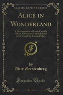 Alice in Wonderland: A Dramatization of Lewis Carroll''s Alice''s Adventures in Wonderland and Through the Looking Glass (Classic Reprint)