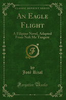 An Eagle Flight: A Filipino Novel, Adapted From Noli Me Tangere (Classic Reprint)