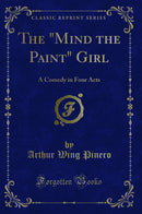 "The "Mind the Paint" Girl: A Comedy in Four Acts (Classic Reprint)"