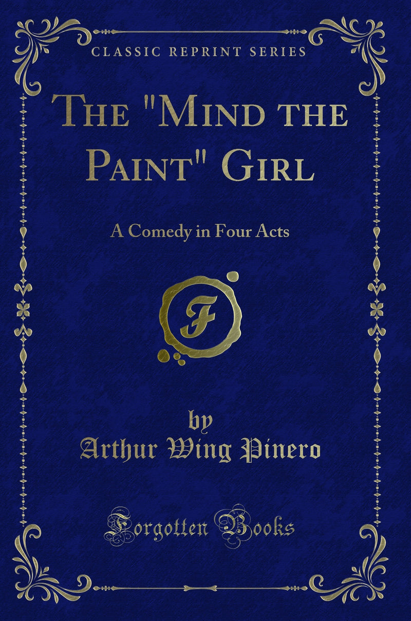 "The "Mind the Paint" Girl: A Comedy in Four Acts (Classic Reprint)"
