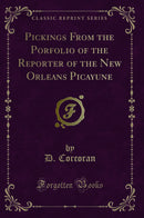 Pickings From the Porfolio of the Reporter of the New Orleans Picayune (Classic Reprint)