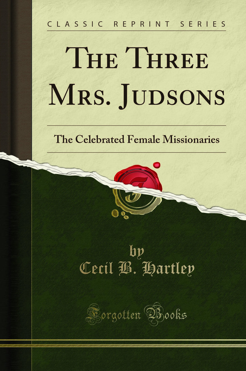 The Three Mrs. Judsons: The Celebrated Female Missionaries (Classic Reprint)