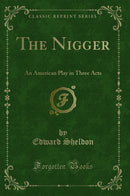 The Nigger: An American Play in Three Acts (Classic Reprint)