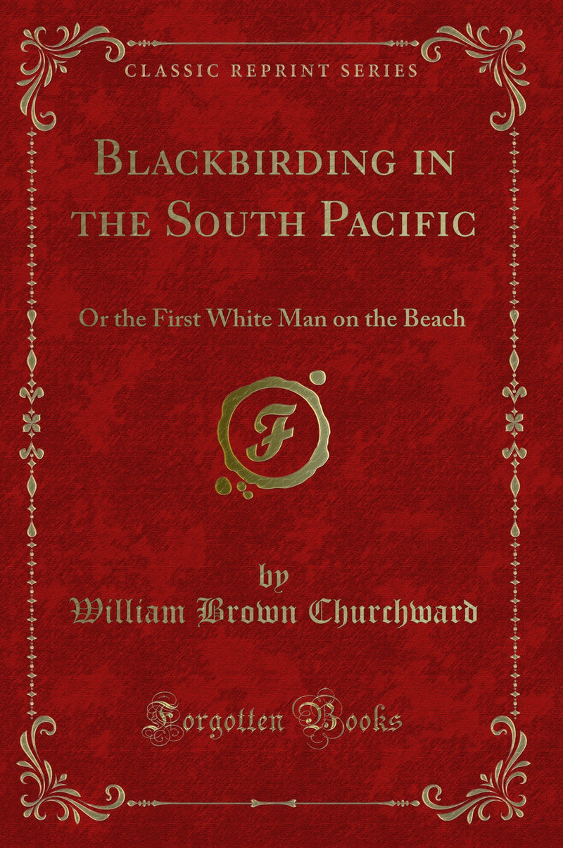 Blackbirding in the South Pacific: Or the First White Man on the Beach (Classic Reprint)