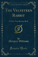 The Velveteen Rabbit: Or How Toys Become Real (Classic Reprint)