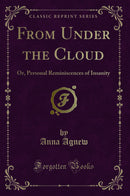 From Under the Cloud: Or, Personal Reminiscences of Insanity (Classic Reprint)
