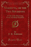 Marietta, or the Two Students: A Tale of the Dissecting Room and Body Snatchers (Classic Reprint)