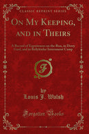 On My Keeping, and in Theirs: A Record of Experiences on the Run, in Derry Gaol, and in Ballykinlar Internment Camp (Classic Reprint)