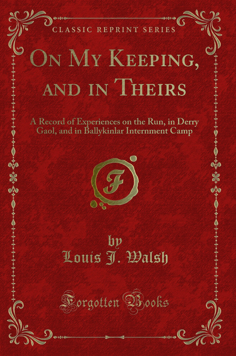 On My Keeping, and in Theirs: A Record of Experiences on the Run, in Derry Gaol, and in Ballykinlar Internment Camp (Classic Reprint)