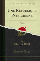 Une République Patricienne: Venise (Classic Reprint)