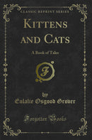 Kittens and Cats: A Book of Tales (Classic Reprint)