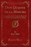 Don Quijote de la Mancha: Comedia Lírica Sobre la Base de la Obra Inmortal de Cervantes (Classic Reprint)