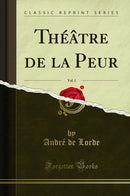 Théâtre de la Peur, Vol. 1 (Classic Reprint)
