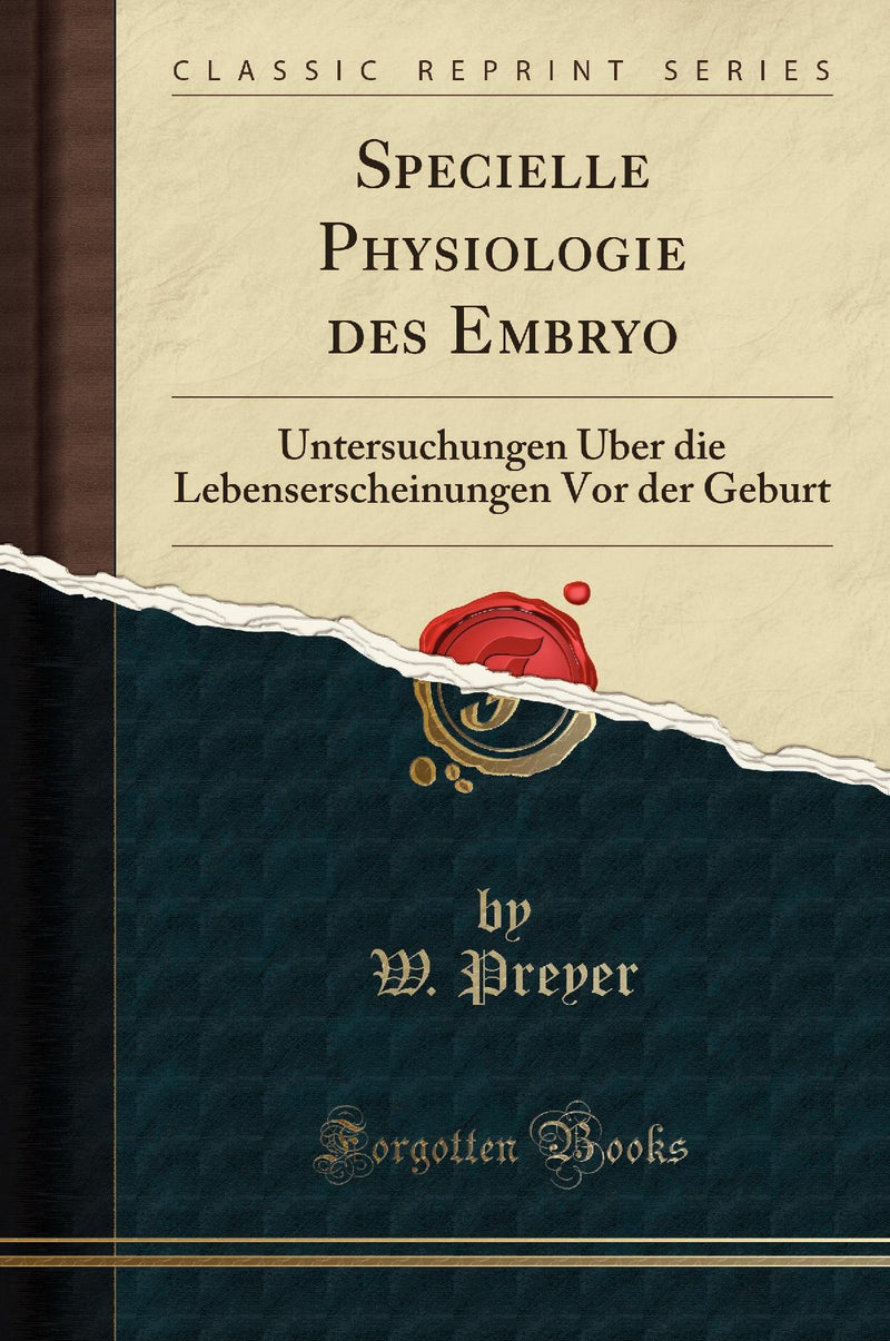 Specielle Physiologie des Embryo: Untersuchungen Über die Lebenserscheinungen Vor der Geburt (Classic Reprint)