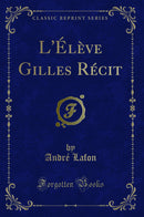 L''Élève Gilles Récit (Classic Reprint)