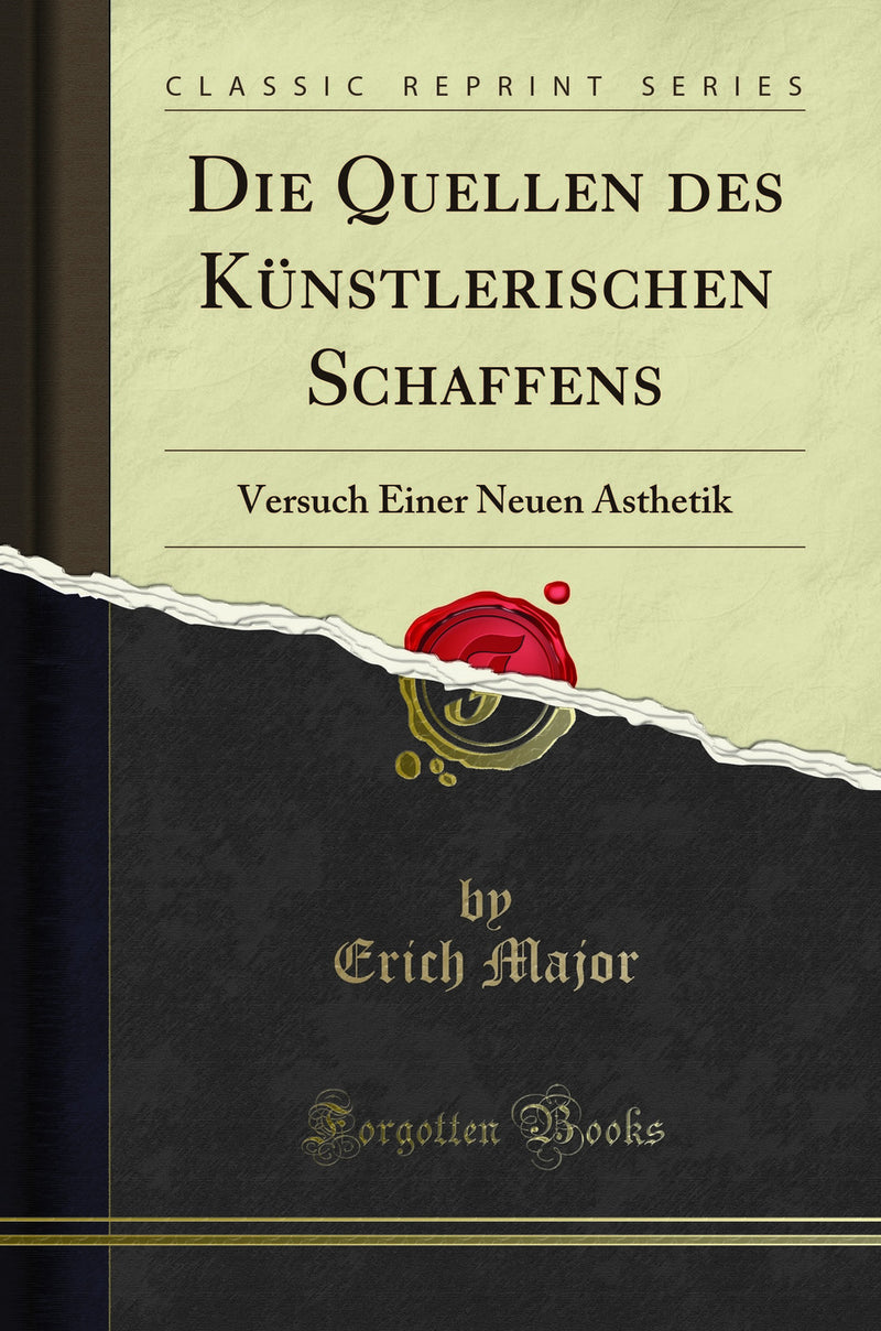 Die Quellen des Künstlerischen Schaffens: Versuch Einer Neuen Ästhetik (Classic Reprint)