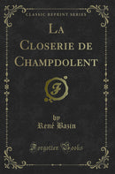 La Closerie de Champdolent (Classic Reprint)