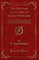 The Military Adventures of Johnny Newcome: With an Account of His Campaign on the Peninsula and in Pall Mall and Notes, by an Officer With Fifteen Coloured Sketches (Classic Reprint)