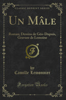 Un Mâle: Roman; Dessins de Géo-Dupuis, Gravure de Lemoine (Classic Reprint)