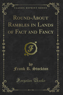 Round-About Rambles in Lands of Fact and Fancy (Classic Reprint)