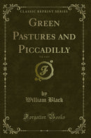 Green Pastures and Piccadilly, Vol. 3 of 3 (Classic Reprint)