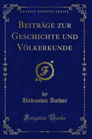 Beiträge zur Geschichte und Völkerkunde (Classic Reprint)