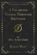 A Vagabond Voyage Through Brittany (Classic Reprint)