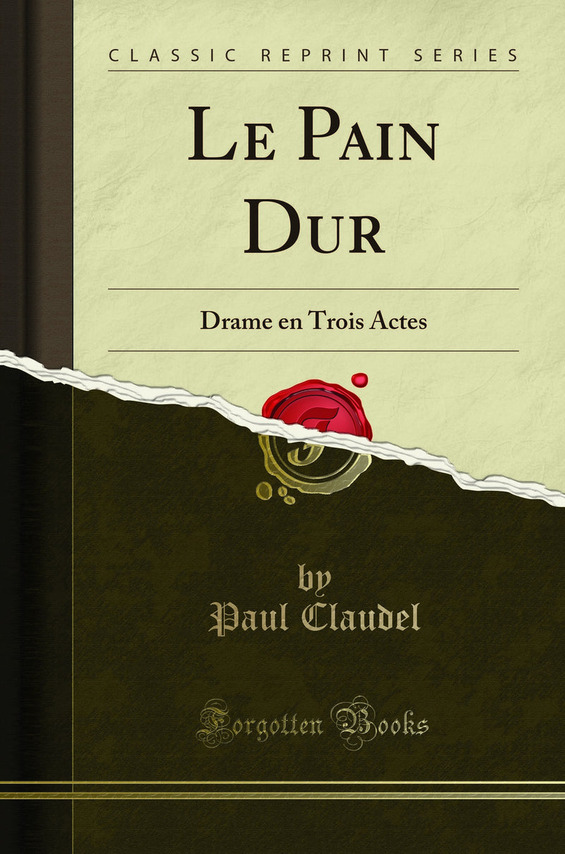 Le Pain Dur: Drame en Trois Actes (Classic Reprint)
