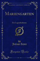 Mariengarten: Ein Legendenkranz (Classic Reprint)