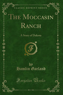 The Moccasin Ranch: A Story of Dakota (Classic Reprint)