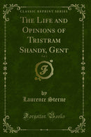 The Life and Opinions of Tristram Shandy, Gent, Vol. 1 (Classic Reprint)
