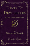 Dames Et Demoiselles: Et Fables Choisies Mises en Proses (Classic Reprint)