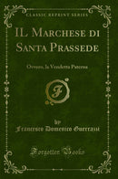 IL Marchese di Santa Prassede: Ovvero, la Vendetta Paterna (Classic Reprint)