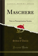 Maschere: Note su l'Interpretazione Scenica (Classic Reprint)