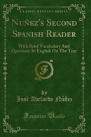 Nuñez's Second Spanish Reader: With Brief Vocabulary And Questions In English On The Text (Classic Reprint)