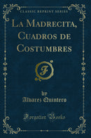 La Madrecita, Cuadros de Costumbres (Classic Reprint)