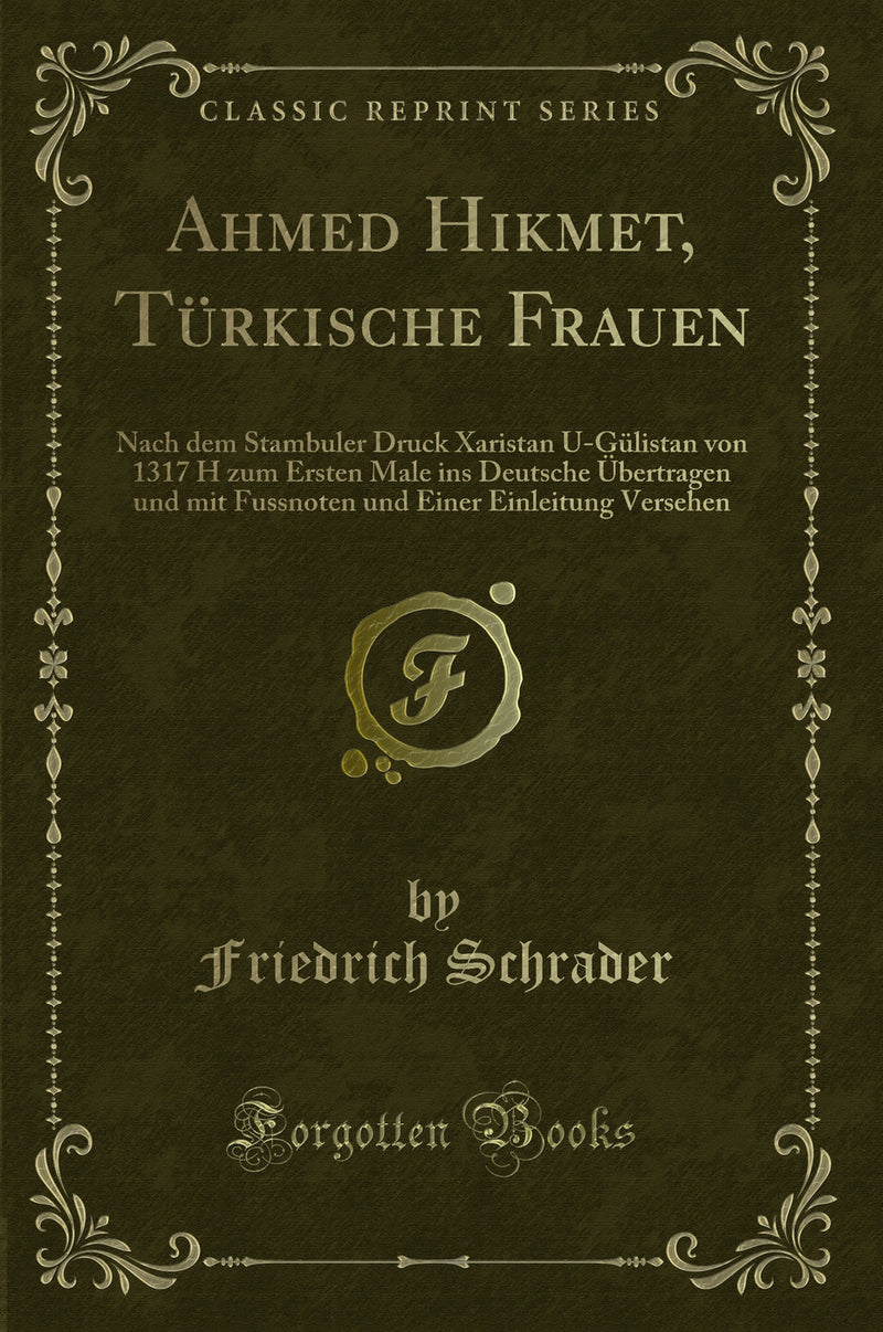 Ahmed Hikmet, Türkische Frauen: Nach dem Stambuler Druck Xaristan U-Gülistan von 1317 H zum Ersten Male ins Deutsche Übertragen und mit Fussnoten und Einer Einleitung Versehen (Classic Reprint)
