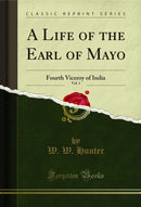 A Life of the Earl of Mayo, Vol. 1: Fourth Viceroy of India (Classic Reprint)