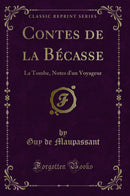 Contes de la Bécasse: La Tombe, Notes d''un Voyageur (Classic Reprint)