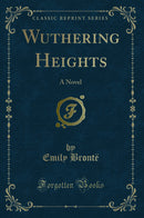 Wuthering Heights: A Novel (Classic Reprint)