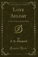 Love Afloat: A Story of the American Navy (Classic Reprint)