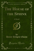 The House of the Sphinx: A Novel (Classic Reprint)