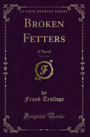 Broken Fetters, Vol. 2 of 3: A Novel (Classic Reprint)