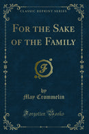 For the Sake of the Family (Classic Reprint)