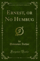 Ernest, or No Humbug (Classic Reprint)